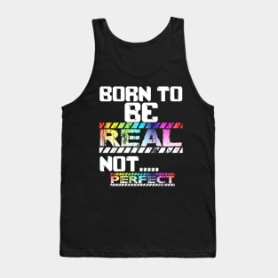 BORN TO BE REAL NOT PERFECT Tank Top